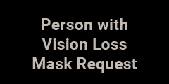 Person with Vision Loss Mask Request