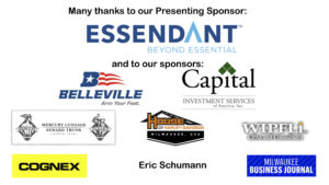Thank you to our sponsors - Essendant, Belleville Boot, Capital Investment Services, Mercury Luggage, House of Harley Davidson, WiPFLi, Cognex, Eric Schumann, Milwaukee Business Journal