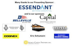 Many thanks to our Presenting Sponsor: Essendant and to our sponsors: Belleville, Capital investment services, Mercury Luggage, House of Harley Davidson, DIPFLi, Cognex, Eric Schumann, Milwaukee Business Journal, Legacy Capital Partners.
