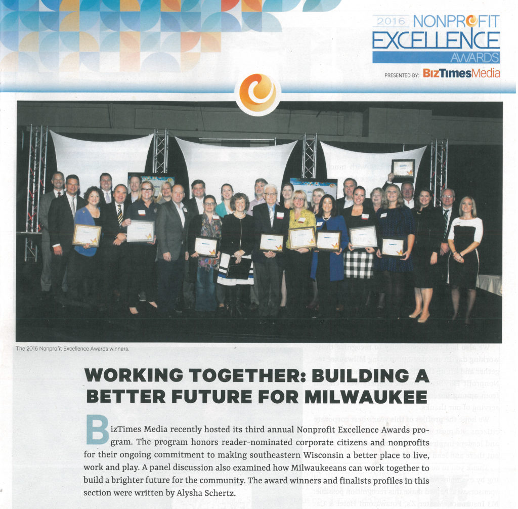 Working Together: Building A Better Future for Milwaukee. BizTimes Media recently hosted its third annual Nonprofit Excellence Awards program. The program honors reader-nominated corporate citizens and nonprofits for their ongoing commitment to making southeastern Wisconsin a better place to live, work and play. 